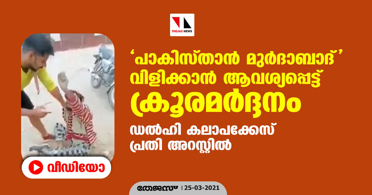 പാകിസ്താന്‍ മുര്‍ദാബാദ് വിളിക്കാന്‍ ആവശ്യപ്പെട്ട് ക്രൂരമര്‍ദ്ദനം; ഡല്‍ഹി കലാപക്കേസ് പ്രതി അറസ്റ്റില്‍(വീഡിയോ)