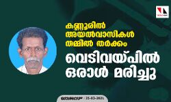 കണ്ണൂരില്‍ അയല്‍വാസികള്‍ തമ്മില്‍ തര്‍ക്കം;   വെടിവയ്പില്‍ ഒരാള്‍ മരിച്ചു