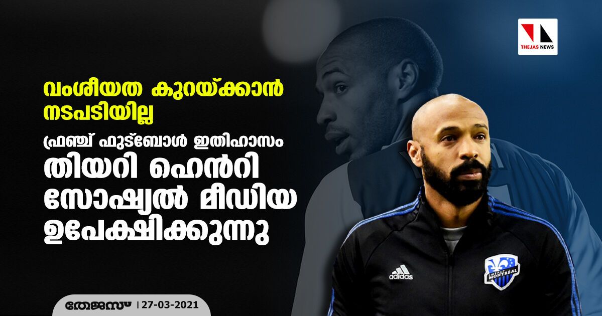 വംശീയത കുറയ്ക്കാന്‍ നടപടിയില്ല; ഫ്രഞ്ച് ഫുട്‌ബോള്‍ ഇതിഹാസം തിയറി ഹെന്‍ റി സോഷ്യല്‍ മീഡിയ ഉപേക്ഷിക്കുന്നു