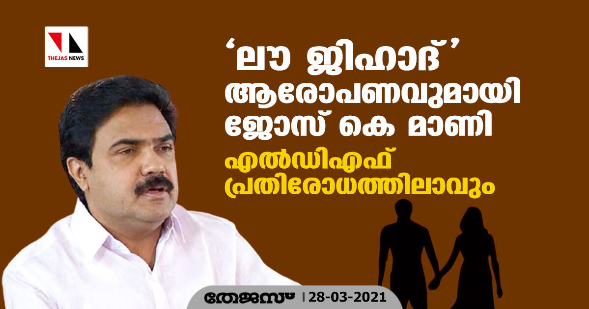 ലൗ ജിഹാദ് ആരോപണവുമായി ജോസ് കെ മാണി; എല്ഡിഎഫ് പ്രതിരോധത്തിലാവും ലൗ ജിഹാദ് ആരോപണവുമായി ജോസ് കെ മാണി; എല്ഡിഎഫ് പ്രതിരോധത്തിലാവും