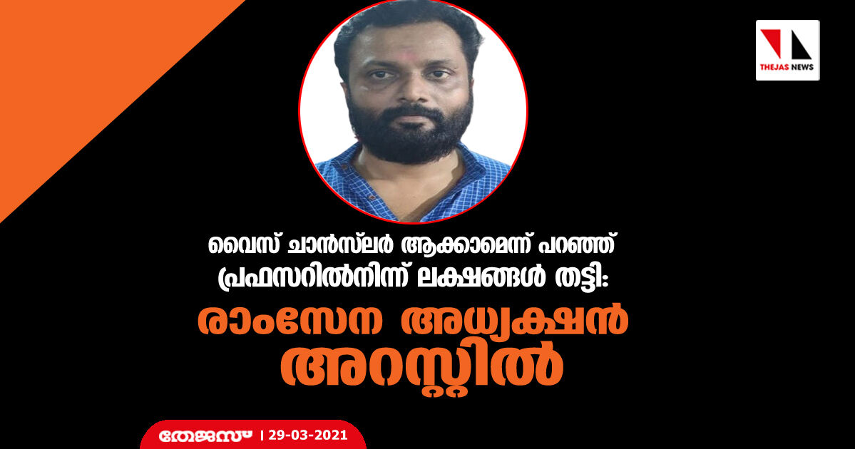 വൈസ് ചാന്‍സ്‌ലര്‍ ആക്കാമെന്ന് പറഞ്ഞ് പ്രഫസറില്‍നിന്ന് ലക്ഷങ്ങള്‍ തട്ടി: രാംസേന അധ്യക്ഷന്‍ അറസ്റ്റില്‍