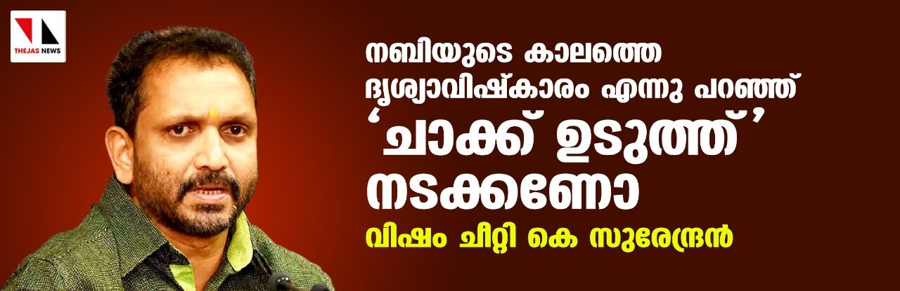 നബിയുടെ കാലത്തെ ചാക്ക് ഉടുത്ത്   നടക്കണോ; വിഷം ചീറ്റി കെ സുരേന്ദ്രന്‍