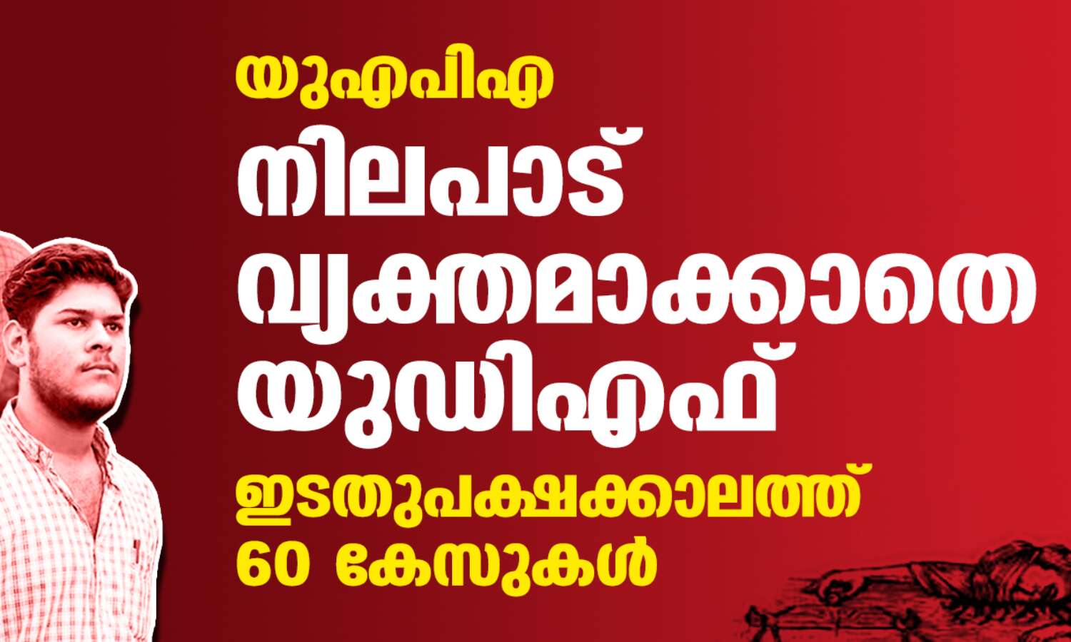 യുഎപിഎ: നിലപാട് വ്യക്തമാക്കാതെ യുഡിഎഫ്; ഇടതുപക്ഷക്കാലത്ത് 60 കേസുകള് യുഎപിഎ: നിലപാട് വ്യക്തമാക്കാതെ യുഡിഎഫ്; ഇടതുപക്ഷക്കാലത്ത് 60 കേസുകള്