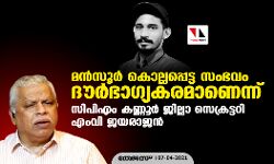 മന്‍സൂര്‍ കൊല്ലപ്പെട്ട സംഭവം ദൗർഭാഗ്യകരമാണെന്ന് സിപിഎം കണ്ണൂര്‍ ജില്ലാ സെക്രട്ടറി എംവി ജയരാജന്‍
