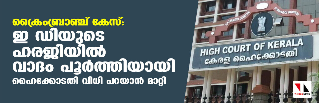 ക്രൈംബ്രാഞ്ച് കേസ്:ഇ ഡിയുടെ ഹരജിയില് വാദം പൂര്ത്തിയായി; ഹൈക്കോടതി വിധി പറയാന് മാറ്റി ക്രൈംബ്രാഞ്ച് കേസ്:ഇ ഡിയുടെ ഹരജിയില് വാദം പൂര്ത്തിയായി; ഹൈക്കോടതി വിധി പറയാന് മാറ്റി