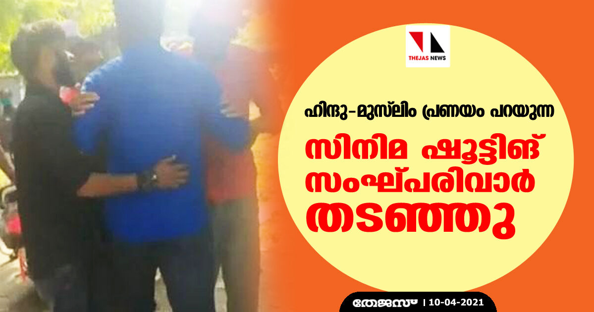 ഹിന്ദു-മുസ്ലിം പ്രണയം പറയുന്ന സിനിമ ഷൂട്ടിങ് സംഘ്പരിവാര് തടഞ്ഞു ഹിന്ദു-മുസ്ലിം പ്രണയം പറയുന്ന സിനിമ ഷൂട്ടിങ് സംഘ്പരിവാര് തടഞ്ഞു
