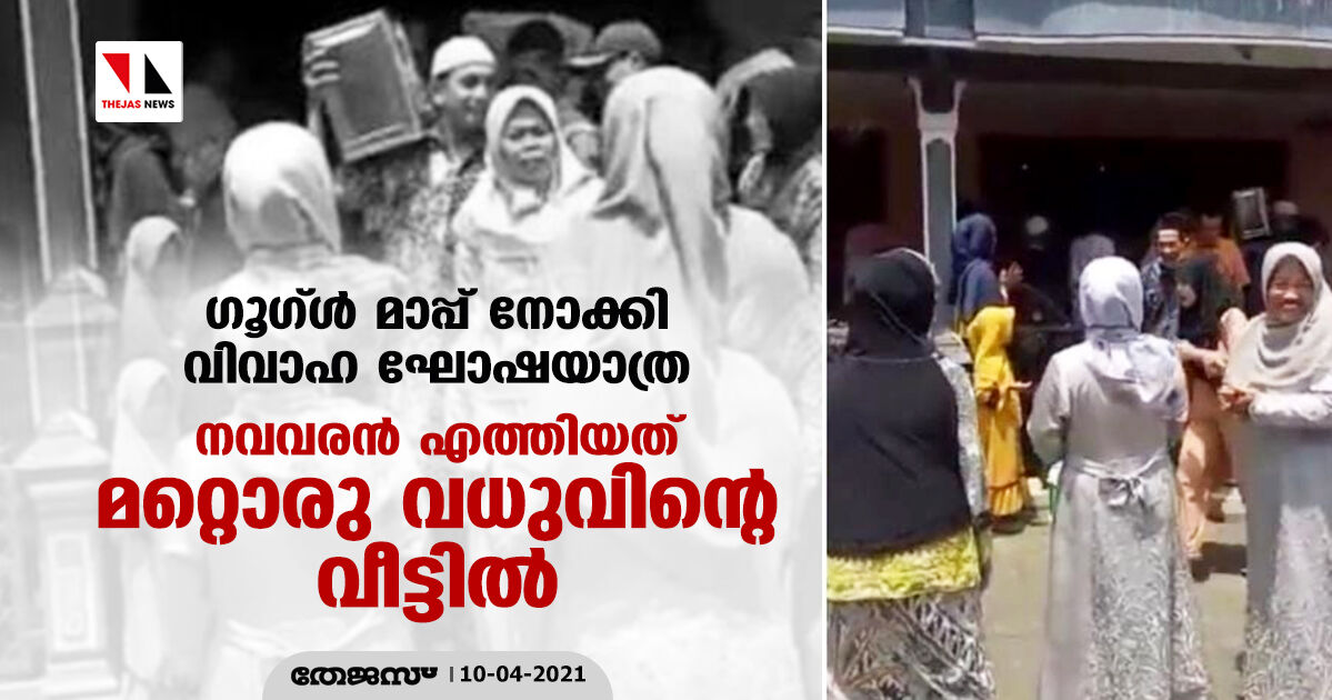 ഗൂഗ്ള്‍ മാപ്പ് നോക്കി വിവാഹ ഘോഷയാത്ര; നവവരന്‍ എത്തിയത് മറ്റൊരു വധുവിന്റെ വീട്ടില്‍