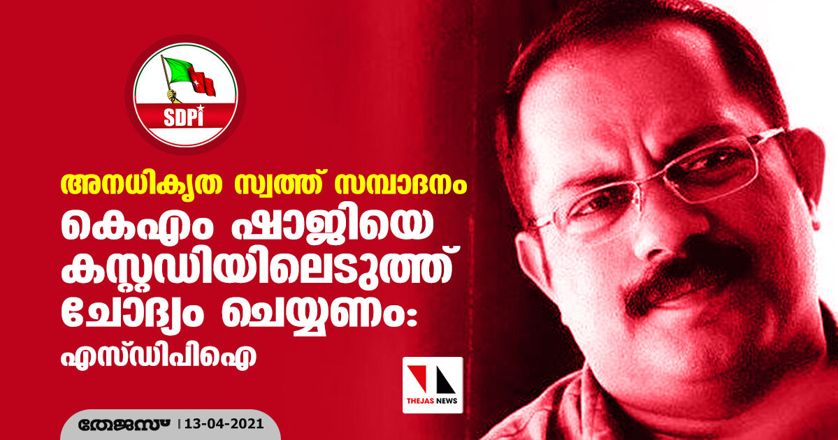 അനധികൃത സ്വത്ത് സമ്പാദനം: കെഎം ഷാജിയെ കസ്റ്റഡിയിലെടുത്ത് ചോദ്യം ചെയ്യണം: എസ്ഡിപിഐ അനധികൃത സ്വത്ത് സമ്പാദനം: കെഎം ഷാജിയെ കസ്റ്റഡിയിലെടുത്ത് ചോദ്യം ചെയ്യണം: എസ്ഡിപിഐ