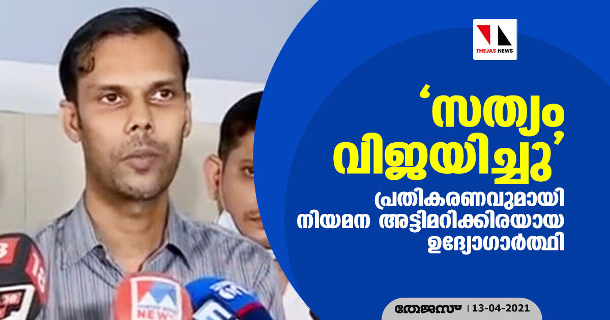 സത്യം വിജയിച്ചു ; പ്രതികരണവുമായി നിയമന അട്ടിമറിക്കിരയായ ഉദ്യോഗാര്ത്ഥി സത്യം വിജയിച്ചു ; പ്രതികരണവുമായി നിയമന അട്ടിമറിക്കിരയായ ഉദ്യോഗാര്ത്ഥി