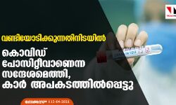 വണ്ടിയോടിക്കുന്നതിനിടയിൽ കൊവിഡ് പോസിറ്റീവാണെന്ന സന്ദേശമെത്തി, കാർ അപകടത്തിൽപ്പെട്ടു