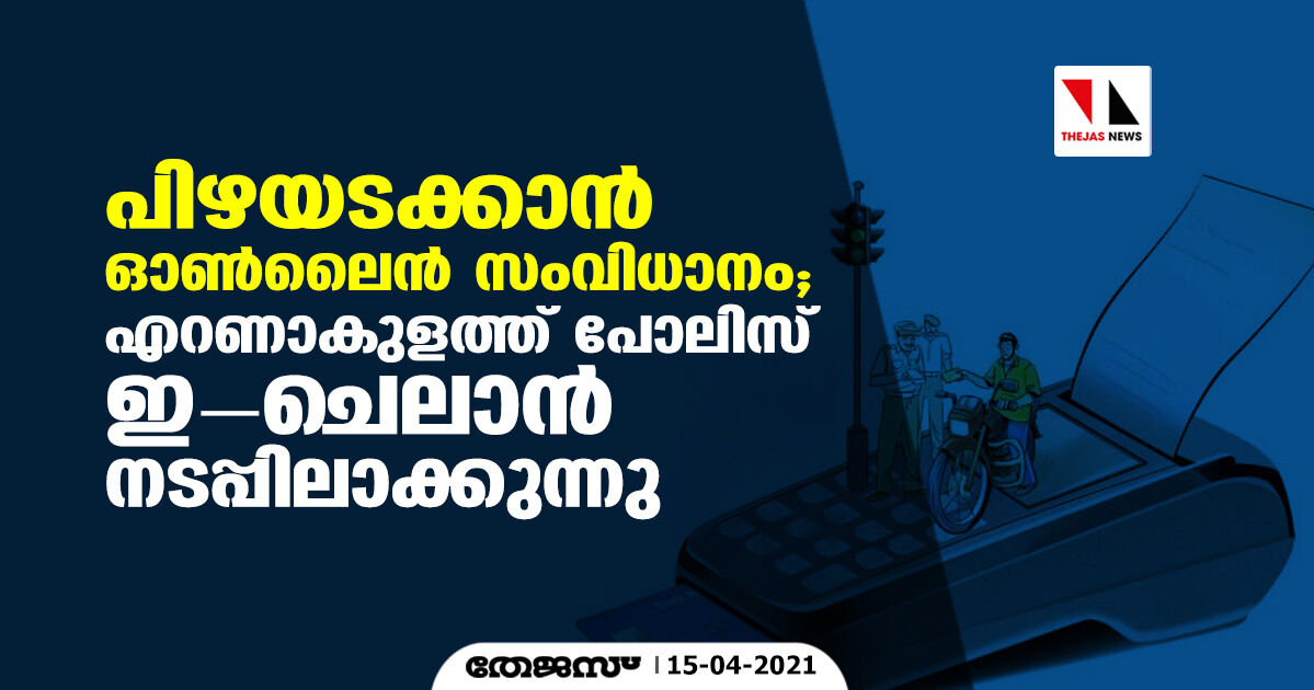 പിഴയടക്കാന്‍ ഓണ്‍ലൈന്‍ സംവിധാനം; എറണാകുളത്ത് പോലിസ് ഈ-ചെലാന്‍ നടപ്പിലാക്കുന്നു