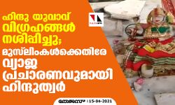 ഹിന്ദു യുവാവ് വിഗ്രഹങ്ങള്‍ നശിപ്പിച്ചു; മുസ്‌ലിംകള്‍ക്കെതിരേ വ്യാജ പ്രചാരണവുമായി ഹിന്ദുത്വര്‍