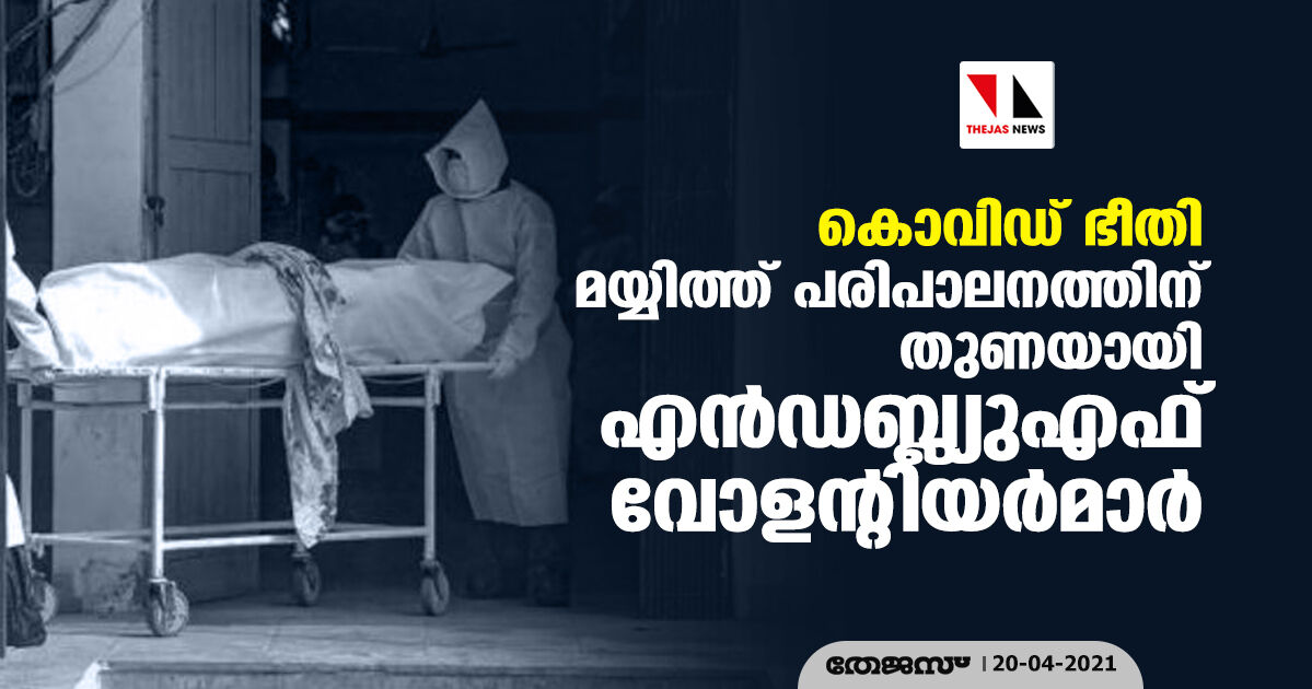 കൊവിഡ് ഭീതി: മയ്യിത്ത് പരിപാലനത്തിന് തുണയായി എന്ഡബ്ല്യൂഎഫ് വോളന്റിയര്മാര് കൊവിഡ് ഭീതി: മയ്യിത്ത് പരിപാലനത്തിന് തുണയായി എന്ഡബ്ല്യൂഎഫ് വോളന്റിയര്മാര്