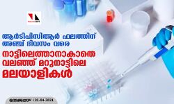 ആർടിപിസിആർ ഫലത്തിന് അഞ്ച് ദിവസം വരെ; നാട്ടിലെത്താനാകാതെ വലഞ്ഞ് മറുനാട്ടിലെ മലയാളികൾ