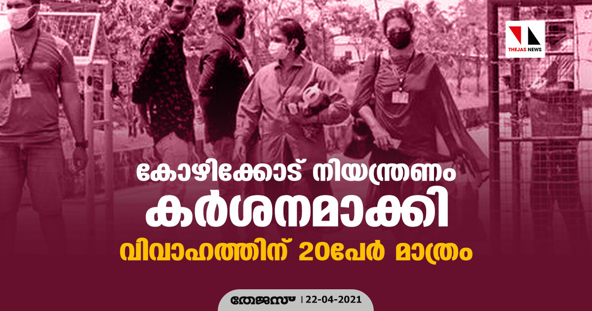 കോഴിക്കോട് നിയന്ത്രണം കര്ശനമാക്കി; വിവാഹത്തിന് 20പേര് മാത്രം കോഴിക്കോട് നിയന്ത്രണം കര്ശനമാക്കി; വിവാഹത്തിന് 20പേര് മാത്രം