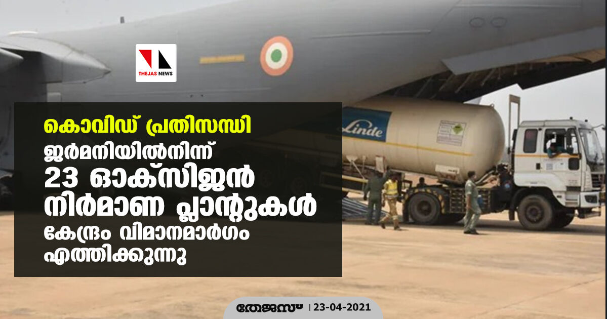 കൊവിഡ് പ്രതിസന്ധി; ജര്മനിയില്നിന്ന് 23 ഓക്സിജന് നിര്മാണ പ്ലാന്റുകള് കേന്ദ്രം വിമാനമാര്ഗം എത്തിക്കുന്നു കൊവിഡ് പ്രതിസന്ധി; ജര്മനിയില്നിന്ന് 23 ഓക്സിജന് നിര്മാണ പ്ലാന്റുകള് കേന്ദ്രം വിമാനമാര്ഗം എത്തിക്കുന്നു