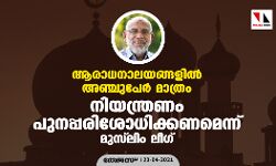 ആരാധനാലയങ്ങളില്‍ അഞ്ചുപേര്‍ മാത്രം; നിയന്ത്രണം പുനപ്പരിശോധിക്കണമെന്ന് മുസ്‌ലിം ലീഗ്
