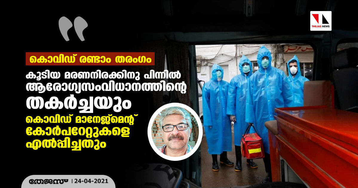 കൊവിഡ് രണ്ടാം തരംഗം: കൂടിയ മരണനിരക്കിനു പിന്നില്‍ ആരോഗ്യസംവിധാനത്തിന്റെ തകര്‍ച്ചയും കൊവിഡ് മാനേജ്‌മെന്റ് കോര്‍പറേറ്റുകളെ എല്‍പ്പിച്ചതും