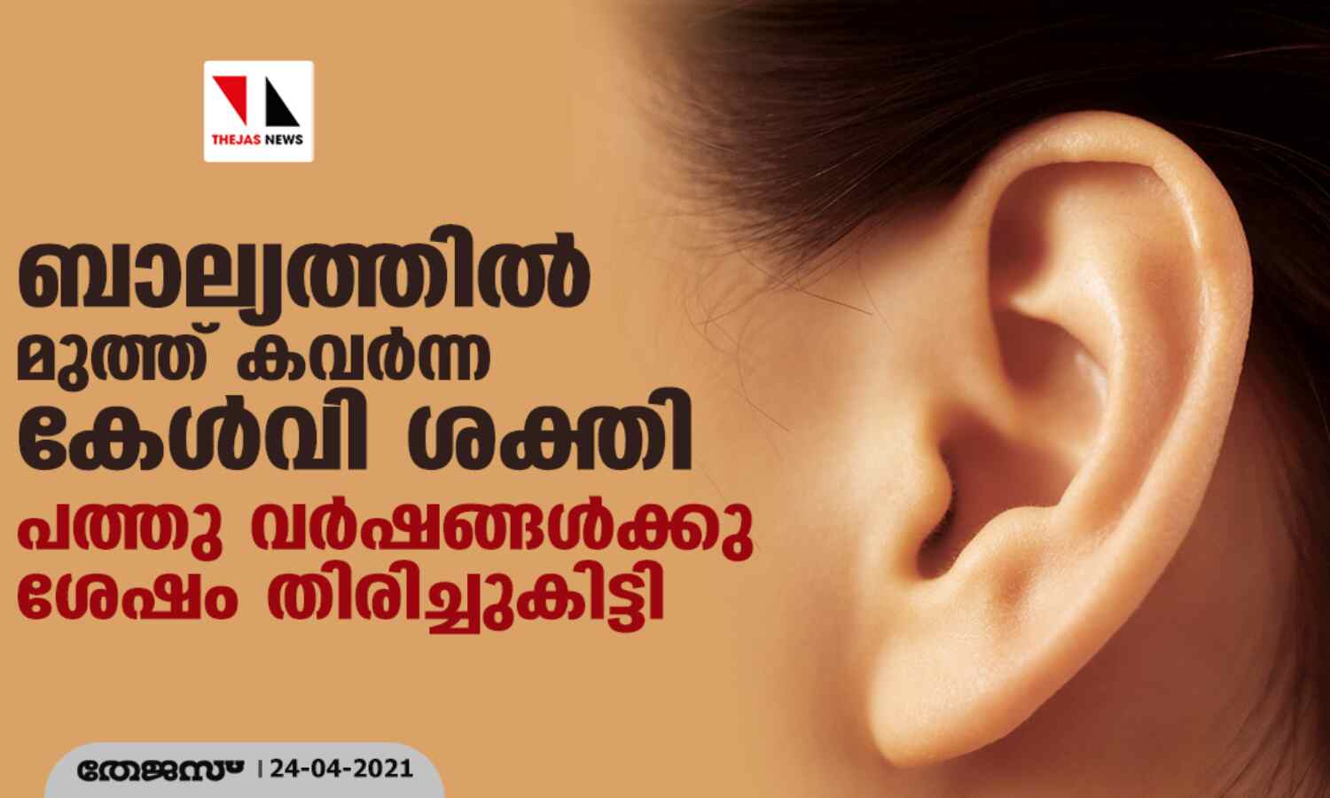 ബാല്യത്തില് മുത്ത് കവര്ന്ന കേള്വി ശക്തി പത്തു വര്ഷങ്ങള്ക്കു ശേഷം തിരിച്ചുകിട്ടി ബാല്യത്തില് മുത്ത് കവര്ന്ന കേള്വി ശക്തി പത്തു വര്ഷങ്ങള്ക്കു ശേഷം തിരിച്ചുകിട്ടി