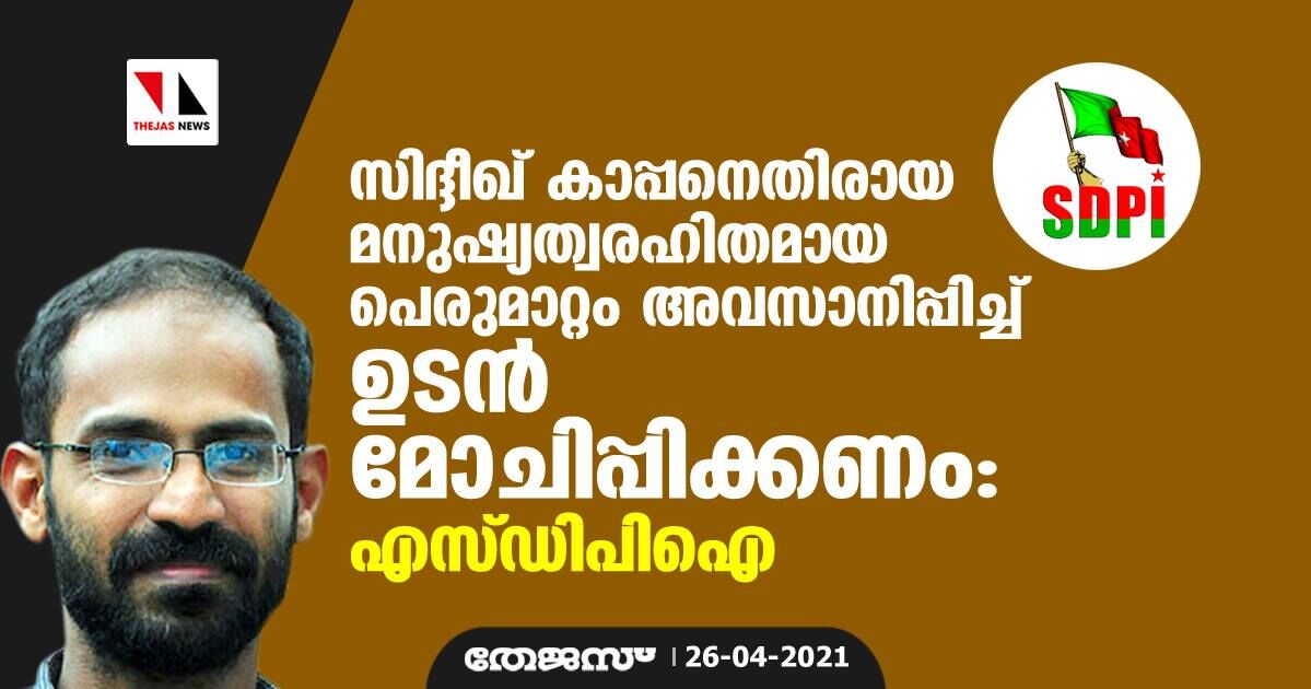 സിദ്ദീഖ് കാപ്പനെതിരായ മനുഷ്യത്വരഹിതമായ പെരുമാറ്റം അവസാനിപ്പിച്ച് ഉടന് മോചിപ്പിക്കണം: എസ്ഡിപിഐ സിദ്ദീഖ് കാപ്പനെതിരായ മനുഷ്യത്വരഹിതമായ പെരുമാറ്റം അവസാനിപ്പിച്ച് ഉടന് മോചിപ്പിക്കണം: എസ്ഡിപിഐ