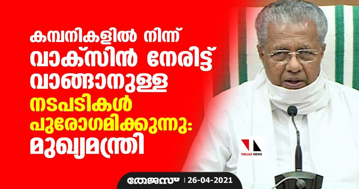 കമ്പനികളിൽ നിന്ന് വാക്സിൻ നേരിട്ട് വാങ്ങാനുള്ള നടപടികൾ പുരോഗമിക്കുന്നു: മുഖ്യമന്ത്രി കമ്പനികളിൽ നിന്ന് വാക്സിൻ നേരിട്ട് വാങ്ങാനുള്ള നടപടികൾ പുരോഗമിക്കുന്നു: മുഖ്യമന്ത്രി