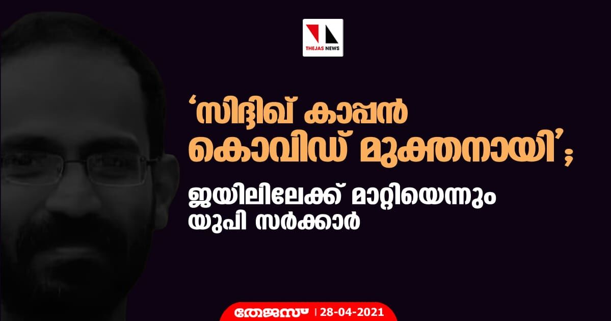 സിദ്ദിഖ് കാപ്പന്‍ കൊവിഡ് മുക്തനായി; ജയിലിലേക്ക് മാറ്റിയെന്നും യുപി സര്‍ക്കാര്‍