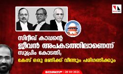 സിദ്ദീഖ് കാപ്പന്റെ ജീവന്‍ അപകടത്തിലാണെന്ന് സുപ്രിം കോടതി; കേസ് ഒരു മണിക്ക് വീണ്ടും പരിഗണിക്കും