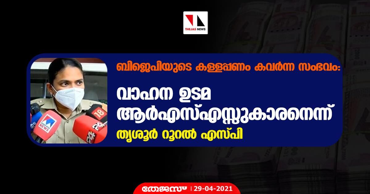 ബിജെപിയുടെ കള്ളപ്പണം കവര്‍ന്ന സംഭവം: വാഹന ഉടമ ആര്‍എസ്എസ്സുകാരനെന്ന് തൃശൂര്‍ റൂറല്‍ എസ്പി