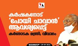 കര്ഷകനോട് പോയി ചാവാന് ആവശ്യപ്പെട്ട് കര്ണാടക മന്ത്രി; വിവാദം കര്ഷകനോട് പോയി ചാവാന് ആവശ്യപ്പെട്ട് കര്ണാടക മന്ത്രി; വിവാദം