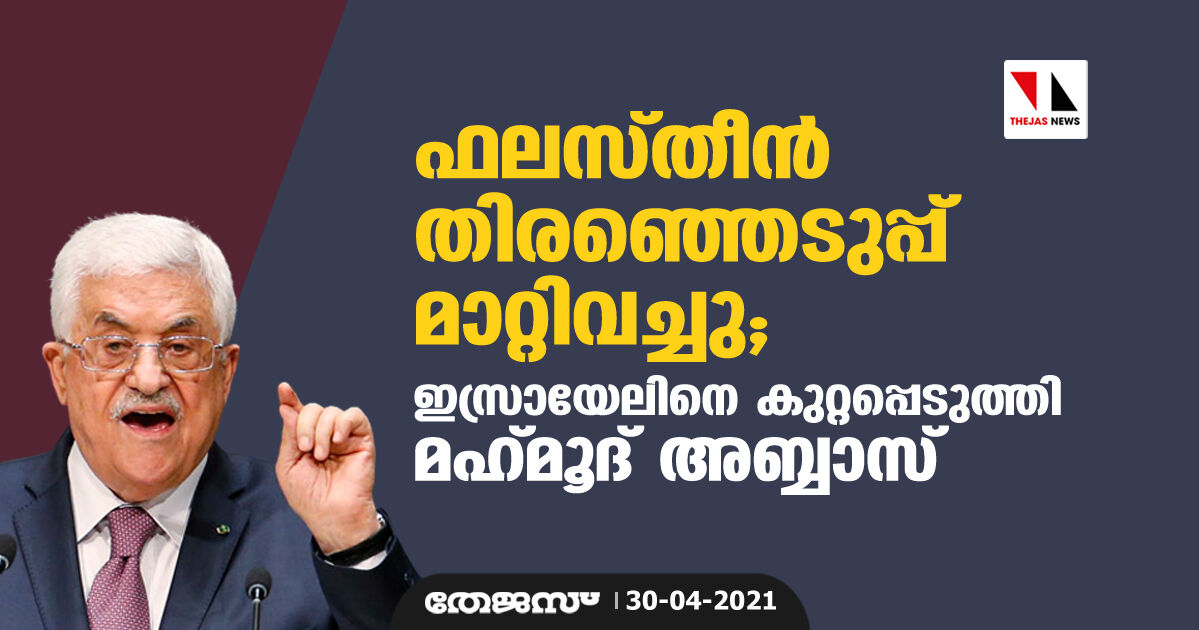 ഫലസ്തീന്‍ തിരഞ്ഞെടുപ്പ് മാറ്റിവച്ചു; ഇസ്രായേലിനെ കുറ്റപ്പെടുത്തി മെഹ്മൂദ് അബ്ബാസ്