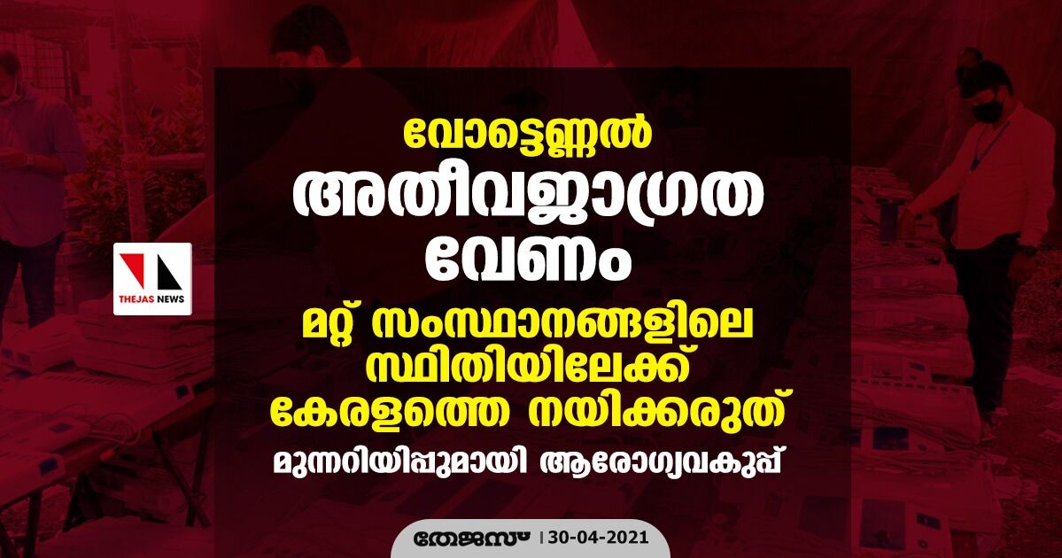 വോട്ടെണ്ണല്‍: അതീവജാഗ്രത വേണം; മറ്റ് സംസ്ഥാനങ്ങളിലെ സ്ഥിതിയിലേക്ക് കേരളത്തെ നയിക്കരുത്- മുന്നറിയിപ്പുമായി ആരോഗ്യവകുപ്പ്
