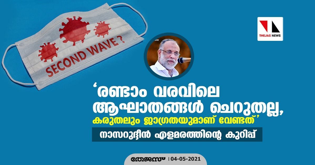 രണ്ടാം വരവിലെ ആഘാതങ്ങള്‍ ചെറുതല്ല; കരുതലും  ജാഗ്രതയുമാണ് വേണ്ടത്: നാസറുദ്ദീന്‍ എളമരം