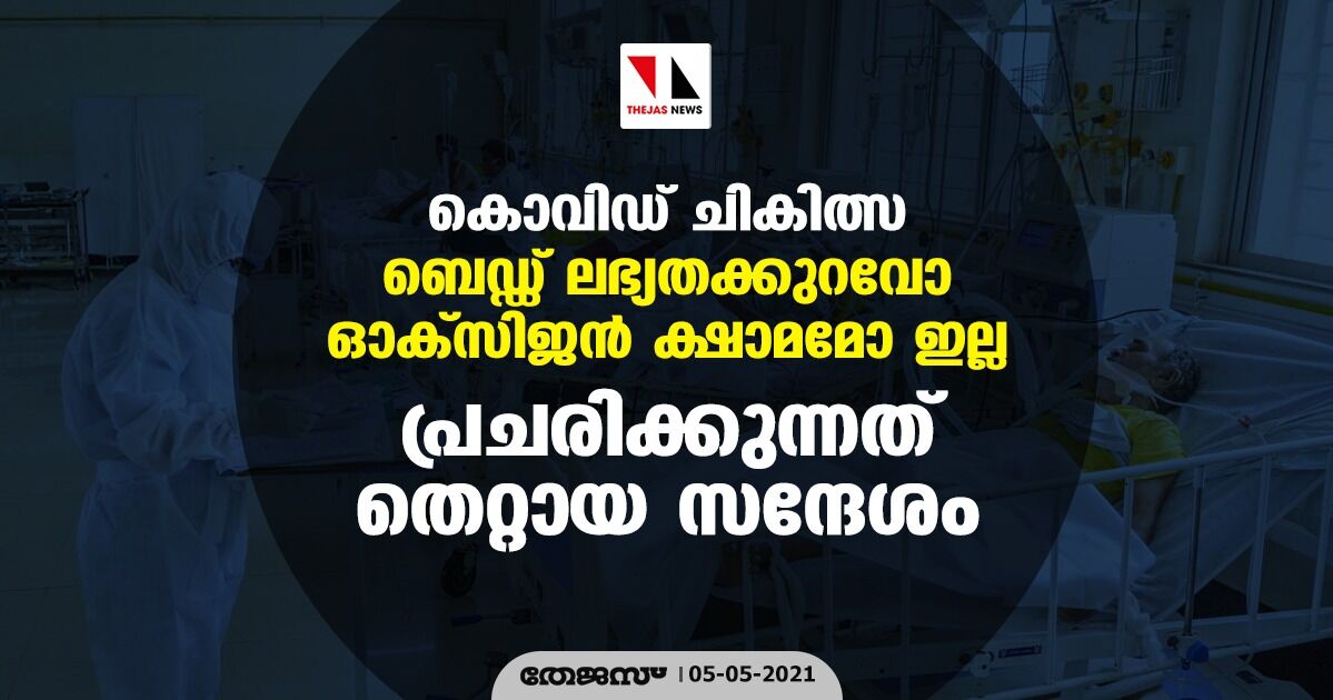 കൊവിഡ് ചികിത്സ: ബെഡ്ഡ് ലഭ്യതക്കുറവോ  ഓക്‌സിജന്‍ ക്ഷാമമോ ഇല്ല; പ്രചരിക്കുന്നത് തെറ്റായ സന്ദേശം