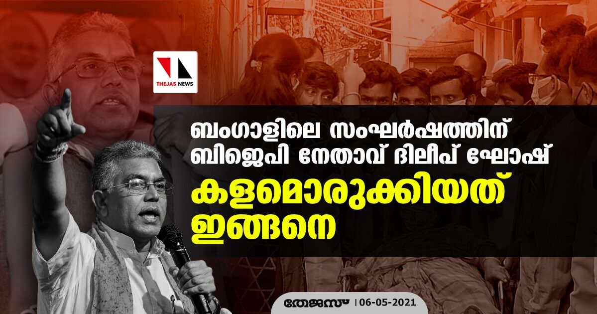 ബംഗാളിലെ സംഘര്‍ഷത്തിന് ബിജെപി നേതാവ് ദിലീപ് ഘോഷ് കളമൊരുക്കിയത് ഇങ്ങനെ