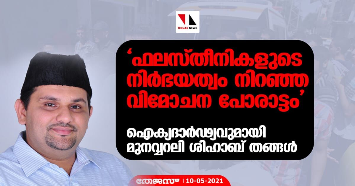 ഫലസ്തീനികളുടെ നിര്‍ഭയത്വം നിറഞ്ഞ വിമോചന പോരാട്ടം; ഐക്യദാര്‍ഢ്യവുമായി മുനവ്വറലി ശിഹാബ് തങ്ങള്‍