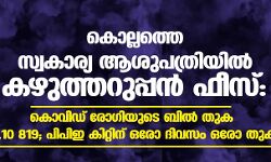 കൊല്ലത്തെ സ്വകാര്യ ആശുപത്രിയില്‍ കഴുത്തറുപ്പന്‍ ഫീസ്: കൊവിഡ് രോഗിയുടെ ബില്‍ തുക 5,10 819; പിപിഇ കിറ്റിന് ഒരോ ദിവസം ഒരോ തുക