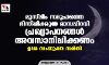 മുസ് ലിം സമൂഹത്തെ ഭിന്നിപ്പിക്കുന്ന മാസപ്പിറവി പ്രഖ്യാപനങ്ങള്‍ അവസാനിപ്പിക്കണം: ഉലമ സംയുക്ത സമിതി
