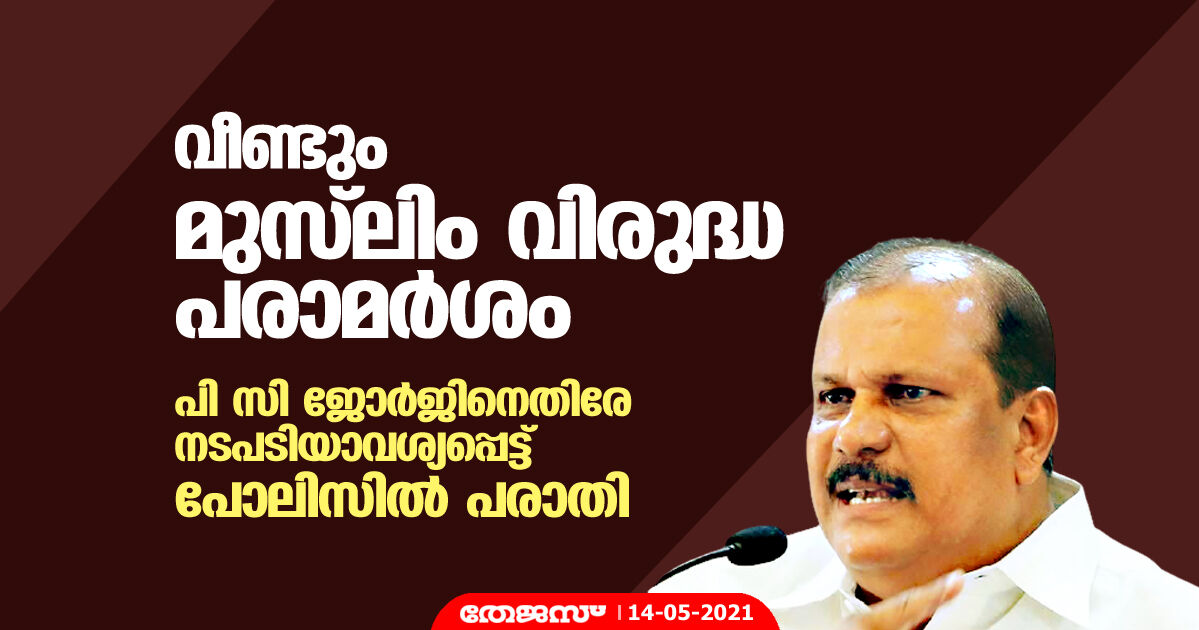 വീണ്ടും മുസ്ലിം വിരുദ്ധ പരാമര്ശം; പി സി ജോര്ജിനെതിരേ നടപടിയാവശ്യപ്പെട്ട് പോലിസില് പരാതി വീണ്ടും മുസ്ലിം വിരുദ്ധ പരാമര്ശം; പി സി ജോര്ജിനെതിരേ നടപടിയാവശ്യപ്പെട്ട് പോലിസില് പരാതി