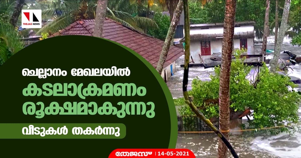 ചെല്ലാനം മേഖലയില്‍ കടലാക്രമണം രൂക്ഷമാകുന്നു;വീടുകള്‍ തകര്‍ന്നു