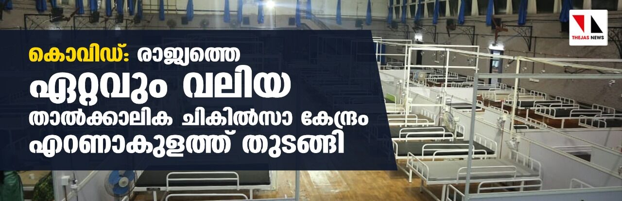 കൊവിഡ്: രാജ്യത്തെ ഏറ്റവും വലിയ താല്‍ക്കാലിക ചികില്‍സാ കേന്ദ്രം എറണാകുളത്ത് തുടങ്ങി