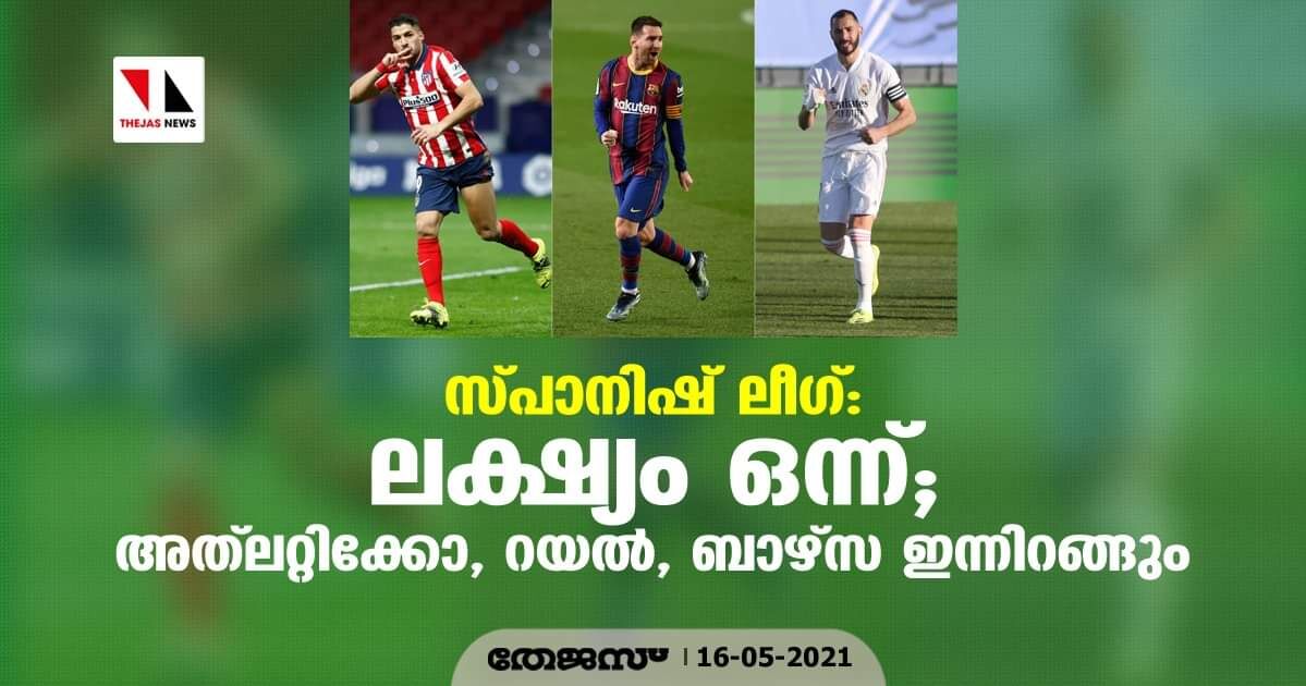 സ്പാനിഷ് ലീഗ്; ലക്ഷ്യം ഒന്ന്; അത്‌ലറ്റിക്കോ, റയല്‍, ബാഴ്‌സ ഇന്നിറങ്ങും