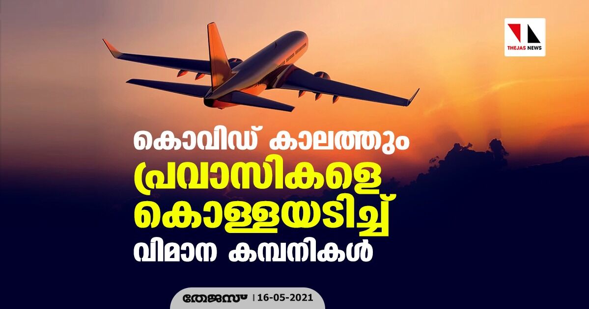 കൊവിഡ് കാലത്തും പ്രവാസികളെ കൊള്ളയടിച്ച് വിമാന കമ്പനികള് കൊവിഡ് കാലത്തും പ്രവാസികളെ കൊള്ളയടിച്ച് വിമാന കമ്പനികള്