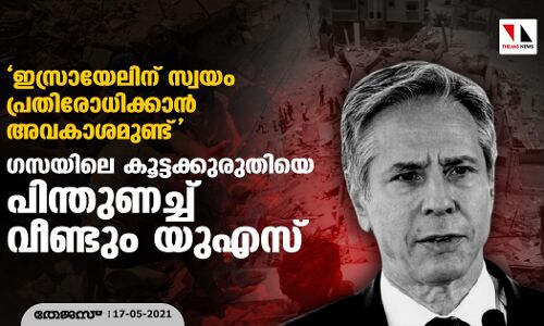 ഇസ്രായേലിന് സ്വയം പ്രതിരോധിക്കാന് അവകാശമുണ്ട്; ഗസയിലെ കൂട്ടക്കുരുതിയെ പിന്തുണച്ച് വീണ്ടും യുഎസ് ഇസ്രായേലിന് സ്വയം പ്രതിരോധിക്കാന് അവകാശമുണ്ട്; ഗസയിലെ കൂട്ടക്കുരുതിയെ പിന്തുണച്ച് വീണ്ടും യുഎസ്