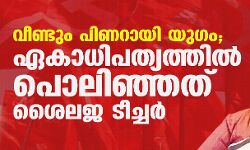 വീണ്ടും പിണറായി യുഗം; ഉപദേശക ഭരണം തുടരും; ഏകാധിപത്യത്തില്‍ പൊലിഞ്ഞത് ശൈലജ ടീച്ചര്‍