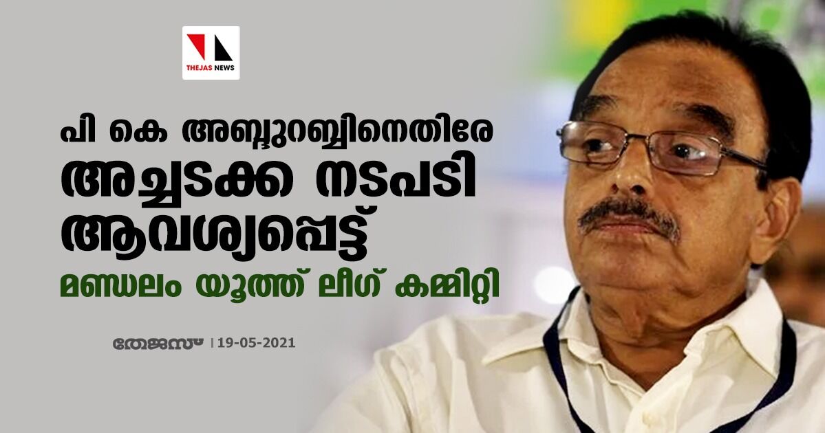 പി കെ അബ്ദുറബ്ബിനെതിരെ അച്ചടക്ക നടപടി ആവശ്യപ്പെട്ട് മണ്ഡലം യൂത്ത് ലീഗ് കമ്മിറ്റി