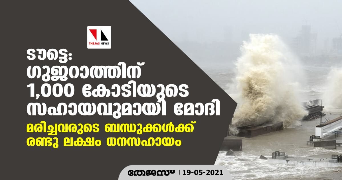 ടൗട്ടെ: ഗുജറാത്തിന് 1,000 കോടിയുടെ സഹായവുമായി മോദി; മരിച്ചവരുടെ ബന്ധുക്കള്ക്ക് രണ്ടു ലക്ഷം ധനസഹായം ടൗട്ടെ: ഗുജറാത്തിന് 1,000 കോടിയുടെ സഹായവുമായി മോദി; മരിച്ചവരുടെ ബന്ധുക്കള്ക്ക് രണ്ടു ലക്ഷം ധനസഹായം