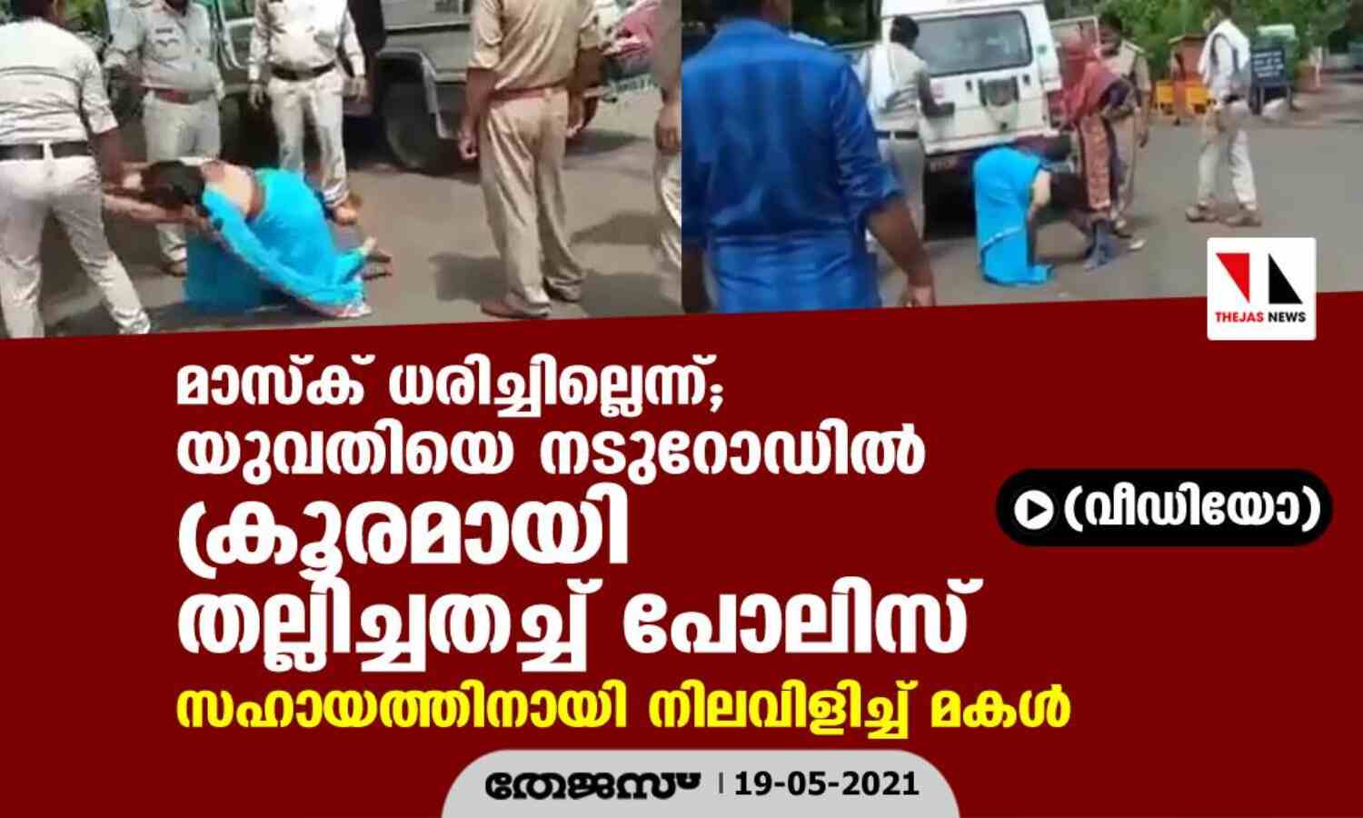 മാസ്ക് ധരിച്ചില്ലെന്ന്; യുവതിയെ നടുറോഡില് ക്രൂരമായി തല്ലിച്ചതച്ച് പോലിസ്, സഹായത്തിനായി നിലവിളിച്ച് മകള് (വീഡിയോ) മാസ്ക് ധരിച്ചില്ലെന്ന്; യുവതിയെ നടുറോഡില് ക്രൂരമായി തല്ലിച്ചതച്ച് പോലിസ്, സഹായത്തിനായി നിലവിളിച്ച് മകള് (വീഡിയോ)