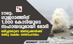 ടൗട്ടെ: ഗുജറാത്തിന് 1,000 കോടിയുടെ സഹായവുമായി മോദി; മരിച്ചവരുടെ ബന്ധുക്കള്ക്ക് രണ്ടു ലക്ഷം ധനസഹായം ടൗട്ടെ: ഗുജറാത്തിന് 1,000 കോടിയുടെ സഹായവുമായി മോദി; മരിച്ചവരുടെ ബന്ധുക്കള്ക്ക് രണ്ടു ലക്ഷം ധനസഹായം