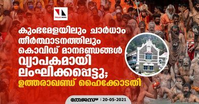 കുംഭമേളയിലും ചാര്‍ധാം തീര്‍ത്ഥാടനത്തിലും കൊവിഡ് മാനദണ്ഡങ്ങള്‍ വ്യാപകമായി ലംഘിക്കപ്പെട്ടു; ഉത്തരാഖണ്ഡ് ഹൈക്കോടതി