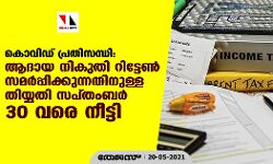 കൊവിഡ് പ്രതിസന്ധി: ആദായ നികുതി റിട്ടേണ്‍ സമര്‍പ്പിക്കുന്നതിനുള്ള തിയ്യതി സപ്തംബര്‍ 30 വരെ നീട്ടി